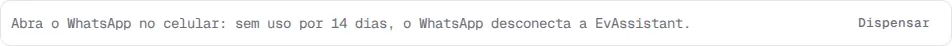 Aviso Abra o WhatsApp no celular: sem uso por 14 dias, o WhatsApp desconecta a EvAssistant.