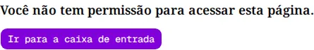 Aviso Você não tem permissão para acessar esta página e o botão Ir para a caixa de entrada.
